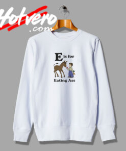 E Is For Eating Ass Meme Sweatshirt