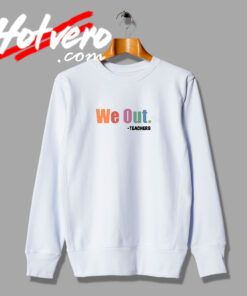 We Out Teacher Artwork Sweatshirt