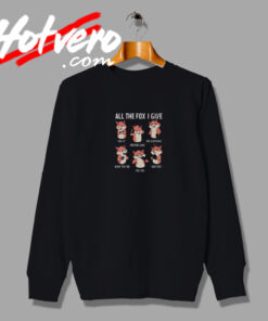 All The Fox I Give Meme Sweatshirt