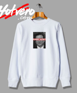 Funny How Poster Sweatshirt