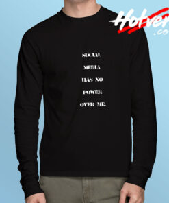 Social Media Has No Power Over Me Long Sleeve Tee