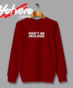 Don’t Be Jealous Sweatshirt