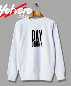 Day Drunk Fashionable Sweatshirt