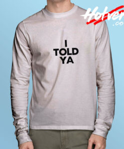 I Told Ya Long Sleeve Tee