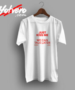 Just Kiss Me We Can Talk Later Urban T Shirt