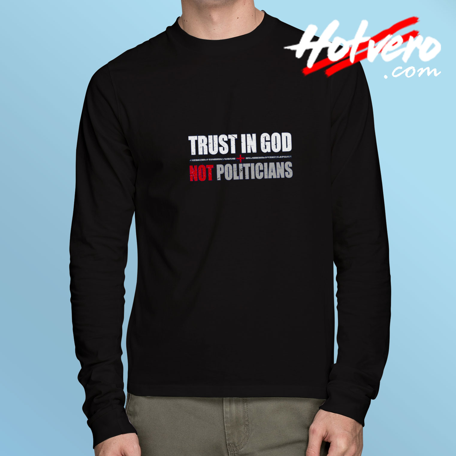 Trust in God Not Politicians Long Sleeve Tee