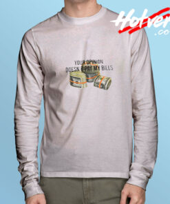 Your Opinion Doesn’t Pay My Bills Dollars Long Sleeve Tee