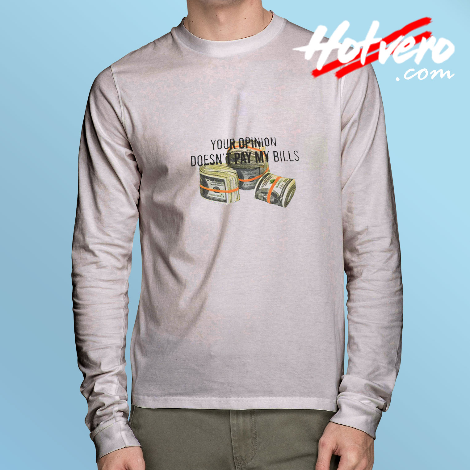 Your Opinion Doesn’t Pay My Bills Dollars Long Sleeve Tee