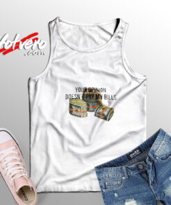 Your Opinion Doesn’t Pay My Bills Dollars Tank Top