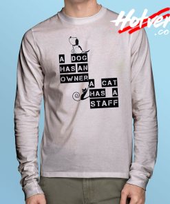 A Dog Has An Owner A Cat Has A Staff Long Sleeve T Shirt