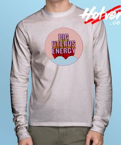 Big Uterus Energy Long Sleeve T Shirt