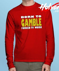 Born To Gamble Quote Long Sleeve T Shirt
