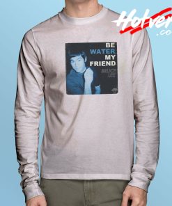 Bruce Lee Be Water My Friend Long Sleeve T Shirt