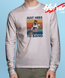 Chicken Just Here To Bang 4th Of July Long Sleeve T Shirt