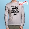 Don't Be Mad Cuz IM A Lil Cooler Long Sleeve T Shirt
