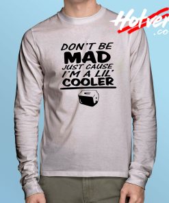 Don't Be Mad Cuz IM A Lil Cooler Long Sleeve T Shirt