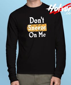 Don't Sneeze On Me Long Sleeve T Shirt