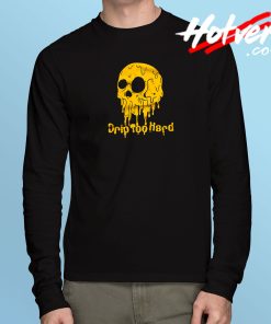 Drip Too Hard Long Sleeve T Shirt