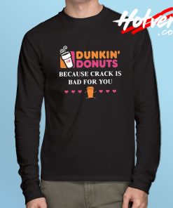 Drunkin Donuts Because Crack Is Bad Long Sleeve T shirt