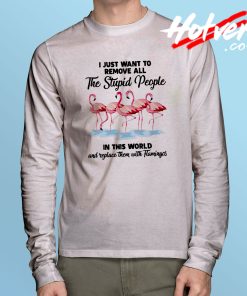 Flamingo Want To Remove The Stupid Long Sleeve T Shirt