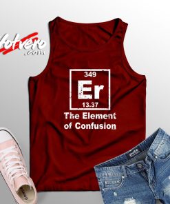 The Best Er The Element Of Confusion Tank Top