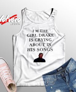 The Girl Drake Is Crying His Songs Custom Tank Top