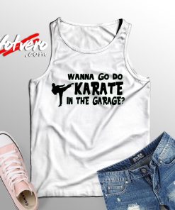 Wanna Go Do Karate In The Garage Unisex Adult Tank Top