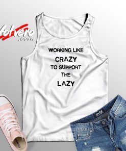 Working Like Crazy To Support The Lazy Tank Top
