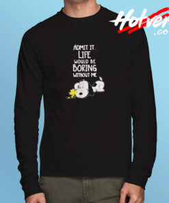 Admit It Life Would Be Boring Without Me Snoopy Long Sleeve T shirt