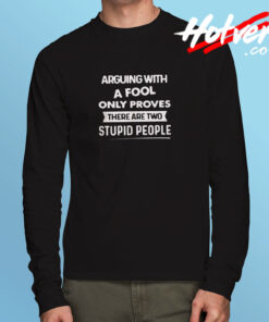 Arguing With A Fool Only Proves Long Sleeve T shirt