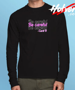 Be Careful Cardi B Long Sleeve T shirt