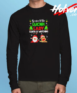 Be Nice To The Lunch Lady Santa Is Watching Long Sleeve T shirt