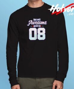 Being Awesome Since 2008 Long Sleeve T shirt