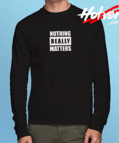 Blm Parody Nothing Really Matters Long Sleeve T shirt