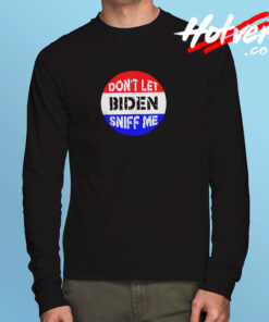 Dont Let Biden Sniff Me Long Sleeve T shirt