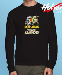 Don’t Mess With Papasaurus Long Sleeve T shirt