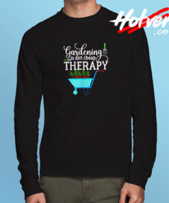 Gardening Is Dirt Cheap Therapy Long Sleeve T shirt