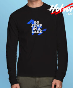 Go Jump In A Lake Long Sleeve T shirt