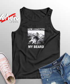 How I Condition My Beard Funny Aesthetic Sleeveless Shirt