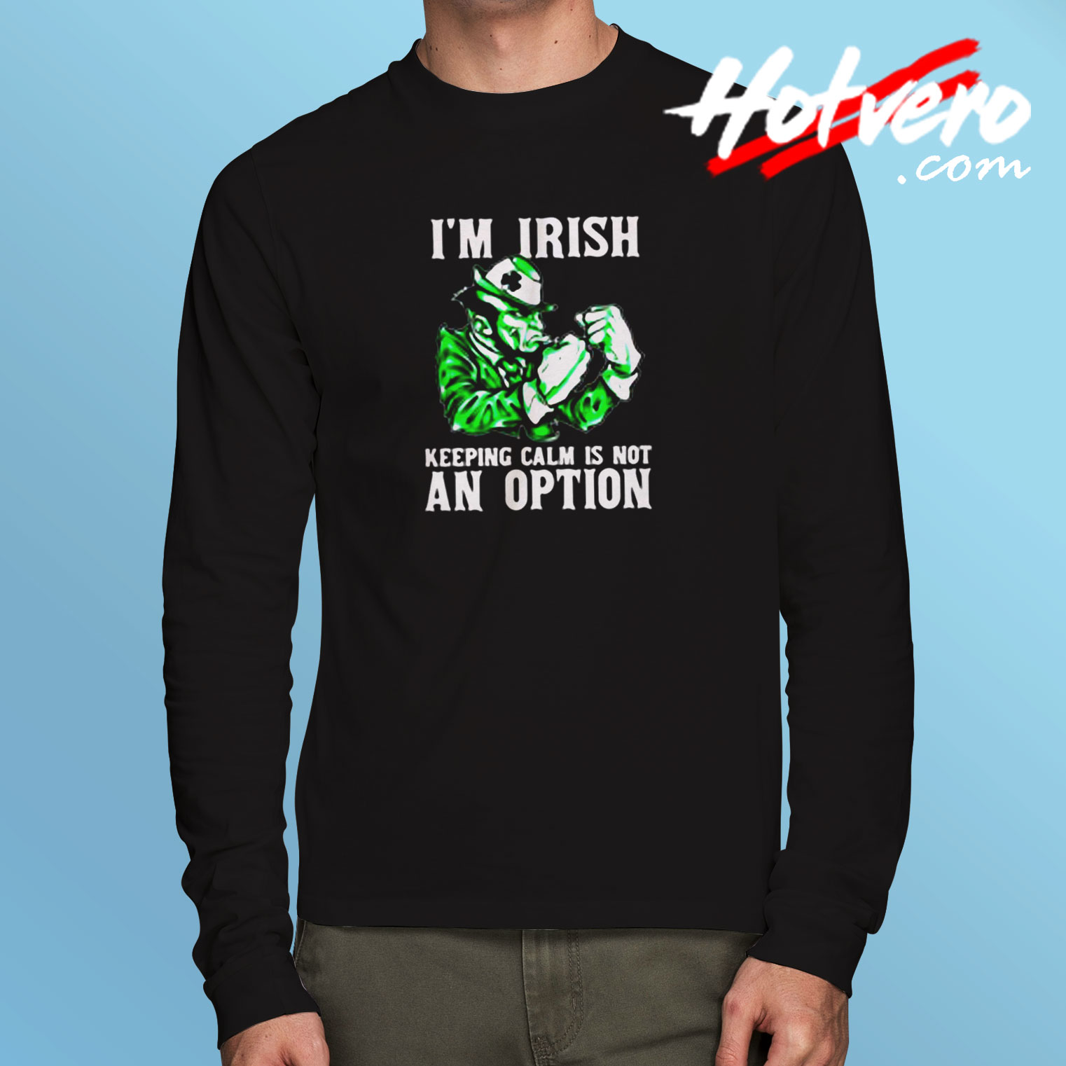 I Am Irish Keepping Calm Is Not An Option Long Sleeve T shirt