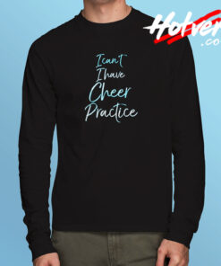 I Can’t I Have Cheer Practice Long Sleeve T shirt