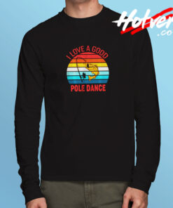 I Love A Good Pole Dance Long Sleeve T shirt