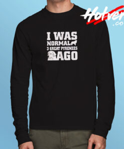 I Was Normal 3 Great Pyrenees Ago Long Sleeve T shirt