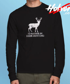 I’d Rather Be Deer Hunting Long Sleeve T shirt