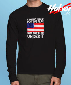 If You Don’t Stand Up For The Flag Long Sleeve T shirt