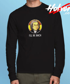 Ill Be Bach Long Sleeve T shirt