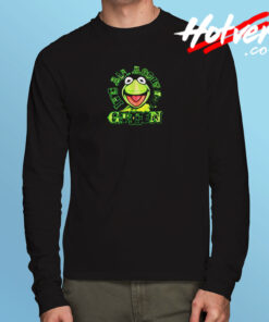Its All About The Green Long Sleeve T shirt