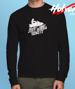 Just Gonna Send It Long Sleeve T shirt
