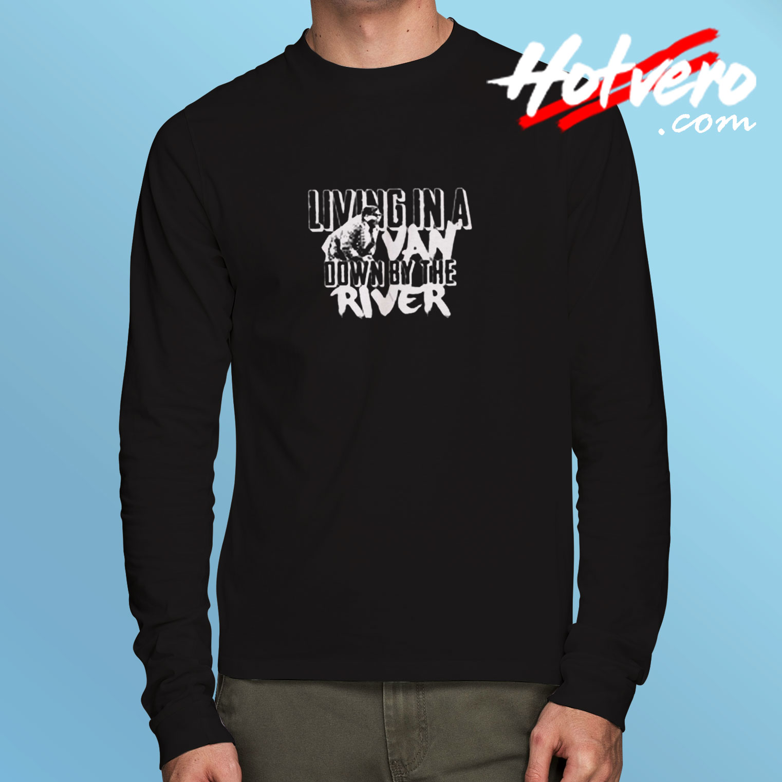Living In A Van Down By The River Funny Long Sleeve T shirt