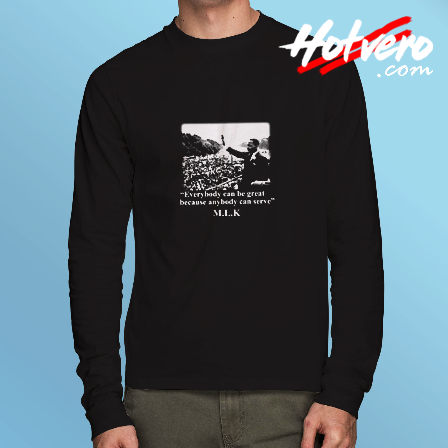 Martin Luther King Everybody Can Be Great Long Sleeve T shirt